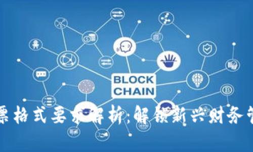 区块链发票格式要求解析：解锁新兴财务管理的秘密