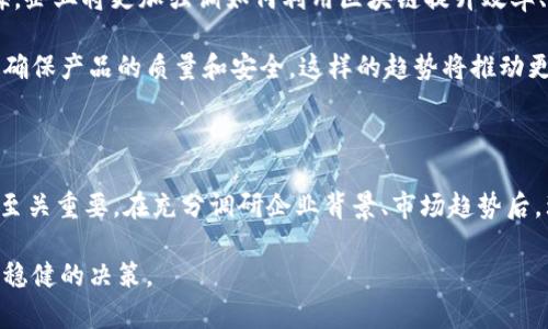 区块链受益企业股票：把握这一投资趋势的机会

区块链, 投资, 股票, 企业, 技术/guanjianci

引言：区块链技术的崛起

近年来，区块链技术在全球范围内迅速崛起，其独特的去中心化特性和透明性为各行业带来了革命性的变化。作为一种新兴技术，区块链不仅改变了金融行业的交易方式，还在供应链、医疗、智能合约等多个领域展现出巨大的潜力。毋庸置疑，区块链已成为全球投资者关注的焦点，尽管这个领域依然处于发展阶段，但已经有越来越多的企业开始依赖区块链技术来提升自身的运营效率和竞争力。

区块链与企业发展

首先，区块链技术为企业提供了更为安全和高效的数据管理方案。从传统的集中式数据库到去中心化的区块链系统，企业在数据存储、交易记录等方面的透明性大幅提升。这一特性使得企业能够更好地追踪交易、监控供应链，减少数据篡改的可能性，从而在一定程度上降低了运营风险。

其次，许多企业利用区块链技术进行创新业务模式的尝试。例如，一些公司通过发行自己的加密货币来融资，利用区块链技术创建新的支付解决方案，甚至在艺术领域，NFT（非同质化代币）的兴起更是为艺术品的交易带来了全新的视角。这样的创新不仅推动了企业的利润增长，同时也吸引了众多投资者的青睐。

潜力股分析：哪些企业可以关注

在关于区块链受益企业的投资选择中，不少公司因其在这一领域的布局而备受关注。以下是一些在区块链方面有显著成就的企业，投资者可以考虑：strong1. 微软/strong。作为全球领先的科技公司，微软早在2015年就开始探索区块链技术，并推出了Azure Blockchain服务，帮助企业快速构建和管理区块链应用。

strong2. 萨米特（Symbiont）/strong。这是一家专注于金融服务的区块链公司，其提供的技术为金融机构的交易和结算过程提供了智能合约解决方案。在高频交易和金融衍生品市场，萨米特的解决方案得到了广泛应用。

strong3. IBM/strong。IBM在区块链技术上投资了大量资源，其Hyperledger Fabric平台致力于推动跨行业的区块链应用。IBM的区块链解决方案已在供应链管理、食品追踪等领域得到了成功应用。

strong4. 英伟达（NVIDIA）/strong。身为图形处理器的领军企业，英伟达的产品在区块链矿业中发挥着至关重要的作用。同时，随着区块链技术的不断发展，英伟达在人工智能和深度学习技术方面的应用也与区块链有着紧密的联系。

strong5. Coinbase/strong。作为一家知名的加密货币交易平台，Coinbase的股票为投资者提供了直接接触区块链经济的机会。随着加密货币的不断普及，Coinbase的市场份额也在逐渐扩大，让其股票成为许多投资者关注的焦点。

投资策略：如何选择区块链企业股票

对于投资者而言，选择区块链相关企业股票时需要综合考虑多个因素。“投资不是短期的，而是对长期发展的信心”，这句话在区块链领域显得尤为重要。首先要关注企业在区块链技术上的投入以及战略布局。企业是否有能力持续推进区块链相关技术的研发？是否能够形成强大的竞争壁垒？这些都是需要深思熟虑的地方。

其次，分析企业的财务状况。尽管区块链技术前景广阔，但并不是所有的区块链企业都能够在市场中立足。财务健康的企业往往具有韧性，并能够在市场波动中更好地应对挑战。结合收益报告、市场份额、资产负债状况等指标，可以为投资决策提供更为扎实的基础。

最后，关注行业动态和政策环境。区块链属技术前沿领域，相关的政策和法规对企业的影响不容小觑。不同国家和地区对区块链的态度迥异，投资者需要及时跟踪政策变化，以便更好地调整投资策略。

未来展望：区块链企业发展的趋势

随着技术的不断进步，区块链的应用场景将更加多元化。未来，区块链不仅仅局限于金融领域，它将在医疗健康、物联网、智能合约、版权保护、数字身份等多个领域开辟新的蓝海。企业将更加强调如何利用区块链提升效率、降低成本，同时实现与客户的更高质量互动。

例如，医疗行业可以利用区块链技术为患者建立完整的健康记录，保障信息安全，提高数据共享效率。供应链管理方面，通过区块链技术，企业能够实时监控物流的每一个环节，确保产品的质量和安全。这样的趋势将推动更多企业加大对区块链技术的投资力度，而这将使得相关企业的股票更具吸引力。

结论：把握区块链投资的机遇

区块链技术的发展将为企业带来无限的可能性，许多领先企业已在这一领域初尝成果，展现出强大的市场潜力。对于那些希望在这一趋势中获利的投资者而言，准确把握时机至关重要。在充分调研企业背景、市场趋势后，理性投资，积极把握区块链受益企业股票的良机，或许能够在未来的金融市场中，迎来美好的回报。

总之，区块链技术的快速发展为投资者提供了诸多机遇，但同时也伴随挑战。投资者需要保持警觉，积极学习相关知识，不断吸取市场经验，以便在瞬息万变的投资环境中，做出稳健的决策。