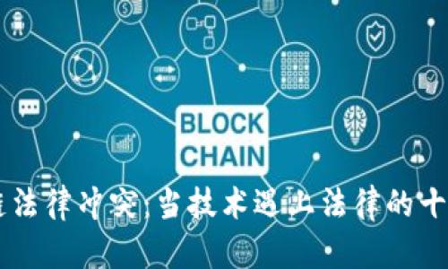 区块链法律冲突：当技术遇上法律的十字路口