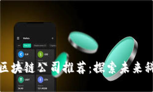 上犹正规区块链公司推荐：探索未来科技的先驱