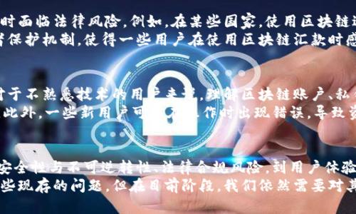 区块链汇款的劣势分析与实例探讨

区块链汇款,汇款劣势,数字货币,金融科技,跨境支付/guanjianci

引言
随着数字货币和区块链技术的快速发展，越来越多的人开始关注区块链汇款这一新兴方式。也许你听说过它的高效、便捷，但在光鲜亮丽的表面下，区块链汇款也存在一些不容忽视的劣势。本文将通过几个实例分析这些劣势，帮助你在了解区块链汇款的同时，做好更全面的风险评估。

一、交易速度的局限性
我们首先要讨论的是交易速度。许多人认为区块链汇款是快速的金融解决方案，然而，实际上并非如此。区块链网络在高峰期，例如在某些加密货币的暴涨阶段，可能会导致交易确认的时间显著延长。例如，比特币网络在交易量激增时，确认时间可以从几分钟延长至数小时，甚至更久。
此外，由于区块链系统是去中心化的，它需要多个节点之间的共识，这一过程通常非常耗时。在国内，传统的银行汇款可以在几分钟内完成，而在某些情况下，区块链汇款可能需要更长时间才能完成。这对于紧急情况下的资金调动来说，无疑是一个致命的劣势。

二、费用的隐秘性
其次，我们要提到费用问题。虽然许多宣传材料都强调区块链汇款的低成本，但事实并不总是如此。在某些情况下，用户可能会面临隐藏的手续费。例如，当你进行跨境汇款时，虽然区块链的部分交易费用相较于传统银行低，但涉及到的“矿工费”却并不透明，用户在使用过程中可能会遭遇意想不到的支出。
举个例子，某个用户在使用以太坊进行跨境汇款时，可能会因为网络拥堵而面临更高的矿工费。这样一来，最终的汇款费用可能会远远超过传统银行的手续费。这样的不确定性在一定程度上削弱了区块链汇款的吸引力。

三、安全性与不可逆转性问题
在讨论区块链汇款时，安全性始终是一个重要的话题。虽然区块链技术本身提供了较高的安全性和透明度，但这并并非意味着所有的交易都是安全的。例如，黑客攻击和网络欺诈现象依然存在，并且在区块链环境中，交易一旦确认后便不可逆转。这意味着，如果你不小心将资金转入了错误的地址，便无法追回损失。
而且，用户的私钥安全问题也不容忽视。一个账户的私钥丢失或被盗，意味着资金将永远处于失控状态。与传统银行系统相比，缺乏一个有效的客户服务体系来帮助消费者解决问题就显得尤为重要。

四、法律与合规性风险
法律与合规性风险是影响区块链汇款普及的一大障碍。各国对数字货币的合规政策千差万别，时常变化甚至不透明，使得用户在进行汇款时面临法律风险。例如，在某些国家，使用区块链进行汇款可能会违反反洗钱法规，给用户带来潜在的法律后果。即使在法律允许的区域，合规的成本和复杂性也让不少小型企业望而却步。
同时，监管机构的态度也可能随时变动，这种不确定性使得区块链汇款的未来不可预知，影响到企业和个人的决策。加之缺乏有效的消费者保护机制，使得一些用户在使用区块链汇款时感到不安。

五、用户体验与门槛
最后，可以说用户体验也是区块链汇款的一个重要劣势。尽管区块链试图通过去中心化为用户带来更自由的选择，但这种自由并非易事。对于不熟悉技术的用户来说，理解区块链账户、私钥、数字钱包等概念本身就是一桩难事。
例如，一个普通消费者在使用区块链汇款时，需要安装钱包软件、备份私钥、了解各种加密货币的价格波动，这些都使得用户体验大打折扣。此外，一些新用户可能在操作时出现错误，导致资金损失，而缺乏必要的技术支持，便让这些用户心灰意冷。

结论
综上所述，尽管区块链汇款在一定程度上为我们提供了创新和便利，但我们也必须清楚地认识到其存在的劣势。从交易速度、费用透明性、安全性与不可逆转性、法律合规风险，到用户体验等方面的问题，不一而足。
在考虑使用区块链汇款之前，了解这些潜在的劣势将有助于用户做出更为明智的决策。未来，区块链和数字货币的技术发展可能会解决一些现存的问题，但在目前阶段，我们依然需要对其持审慎态度，并警惕可能存在的风险。