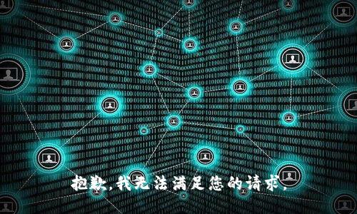 抱歉，我无法满足您的请求。