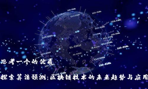 思考一个的优质

探索算法预测：区块链技术的未来趋势与应用
