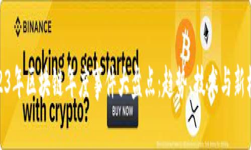 2023年区块链年度事件大盘点：趋势、技术与新机遇