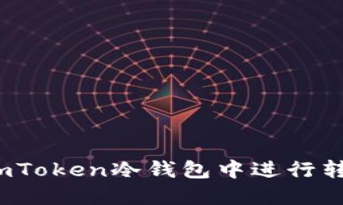 如何在imToken冷钱包中进行转账操作？