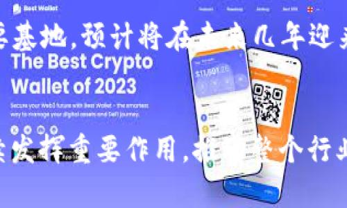 biao­ti/biao­ti星沙区块链产业园的上市公司全景探秘/biao­ti

区块链产业, 星沙区, 上市公司, 区块链技术, 创新企业/guanjianci

引言
区块链技术作为21世纪最具颠覆性的创新之一，正在全球范围内引发一场技术革命。在众多区块链产业园中，星沙区块链产业园凭借其优越的地理位置与丰富的资源，迅速崛起，成为了区块链企业聚集的重要地带。那么，在这片充满创业机会的沃土上，究竟有多少企业成功上市呢？本文将带您深入探讨星沙区块链产业园中的上市公司，揭示它们背后的故事与发展历程。

星沙区块链产业园概况
星沙区块链产业园位于中国湖南省长沙市星沙区，依托政府的支持政策和丰富的人才资源，该产业园旨在打造一个集区块链研发、孵化、投资和应用于一体的综合性产业生态圈。自成立以来，园区内吸引了大量区块链相关企业的入驻，其中不乏一些具有潜力与实力的上市公司。

上市公司的崛起
在星沙区块链产业园，随着技术的不断发展与市场需求的持续攀升，多家公司相继挂牌上市，标志着区域经济实力和区块链产业的快速发展。以下是一些在此园区成功上市的公司：

1. 区块链科技有限责任公司
成立于2015年的区块链科技有限责任公司，是国内较早专注于区块链技术研发的企业之一。该公司致力于推动区块链技术在金融、物流和医疗等行业的应用，并通过其独创的“链上合同”模式，成功吸引了众多企业客户。2022年，该公司在国内A股市场上市，成为星沙区块链产业园首家挂牌企业，市值迅速突破50亿人民币。

2. 智链数字资产管理有限公司
智链数字资产管理有限公司在区块链资产管理领域获得了显著成就，专注于打造数字资产交易平台和投资管理服务。凭借其强大的技术团队和市场影响力，该公司于2021年成功上市，成为星沙区内第二家上市公司。其上市带动了其管理的资产规模大幅提升，预计未来几年将继续保持强劲增长。

3. 芯链网络科技股份有限公司
作为一家创新型区块链公司，芯链网络科技专注于构建安全的区块链基础设施。它的“去中心化”理念在业内受到广泛欢迎。2019年，芯链网络股份有限公司在新三板挂牌上市，其后不断收获投资者青睐，有效增加了市场影响力，成为行业内的重要参与者。

上市公司的成功因素
星沙区块链产业园内的上市公司能够取得成功，离不开多方面的支持因素。首先，政府的政策扶持和资金引导，为企业提供了发展动力；其次，园区内良好的创新氛围和丰富的人才资源，让企业能够快速适应市场变化，提高竞争力；最后，企业自身的不懈努力和持续创新，使其在激烈的市场竞争中脱颖而出。

行业展望与未来趋势
展望未来，区块链技术仍将在各行业继续深化渗透。随着越来越多的传统行业认识到区块链的潜力，相关企业的数量也将逐步增加。星沙区块链产业园作为行业发展的重要基地，预计将在未来几年迎来更多的上市公司，同时也会吸引更多的投资和人才。

总结
星沙区块链产业园作为区块链企业的“孵化器”，为众多优秀企业提供了成长的平台和机会。在全球区块链产业蓬勃发展的背景下，我们有理由相信，这里的上市公司将继续发挥重要作用，推动整个行业的革新与进步。