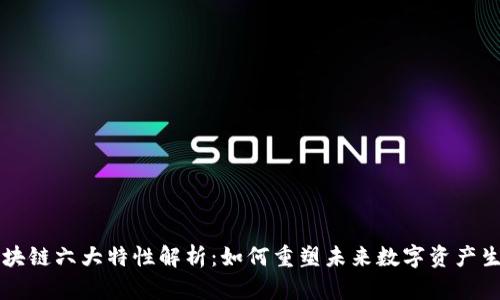区块链六大特性解析：如何重塑未来数字资产生态