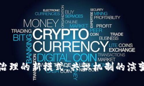 探索区块链治理的新模式：共识机制的演变与创新实践