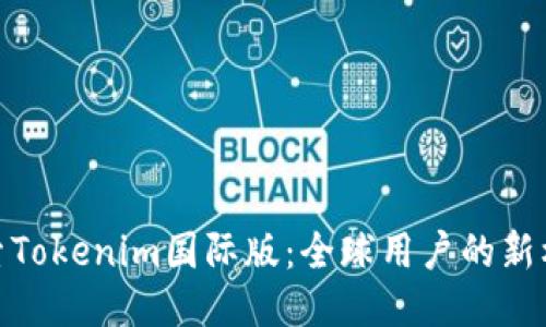 探索Tokenim国际版：全球用户的新机遇
