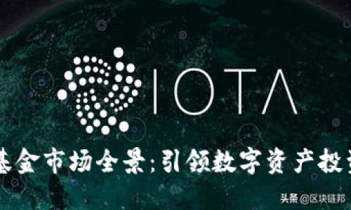 区块链加密基金市场全景：引领数字资产投资的先锋公司