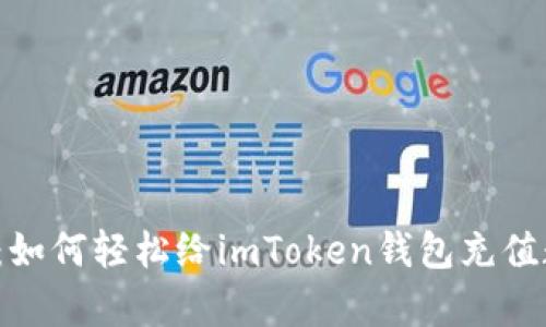 全面解析：如何轻松给imToken钱包充值数字资产？