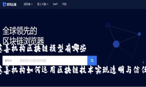 慈善机构区块链模型有哪些

慈善机构如何运用区块链技术实现透明与信任？