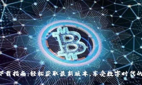 Tokenim下载指南：轻松获取最新版本，享受数字时代的便捷服务