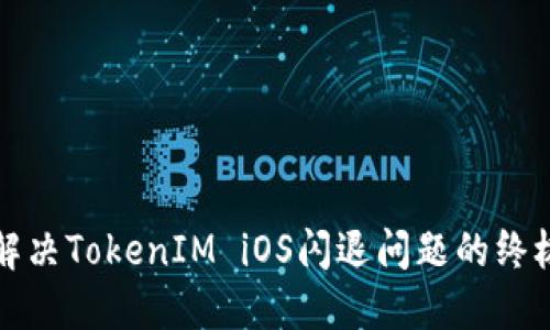 彻底解决TokenIM iOS闪退问题的终极指南