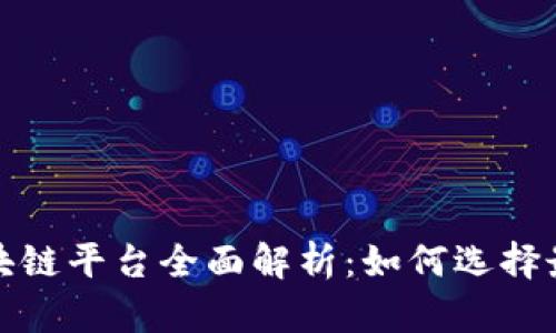 2023年热门区块链平台全面解析：如何选择最适合你的项目？