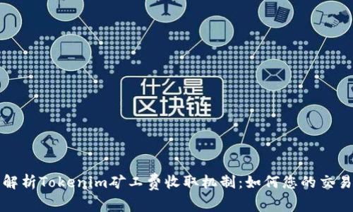 全面解析Tokenim矿工费收取机制：如何您的交易成本