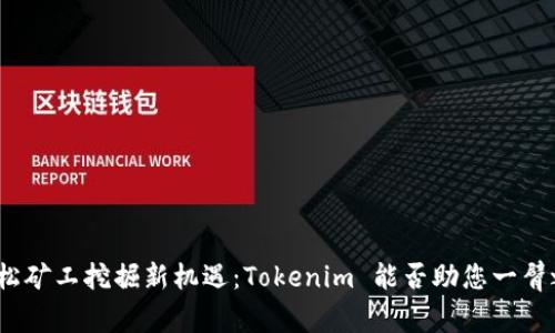 : 轻松矿工挖掘新机遇：Tokenim 能否助您一臂之力？