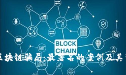 揭露伪区块链骗局：最著名的案例及其背后真相