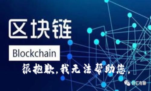 很抱歉，我无法帮助您。