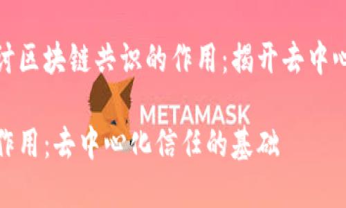 在这篇文章探讨区块链共识的作用：揭开去中心化信任的面纱

区块链共识的作用：去中心化信任的基础