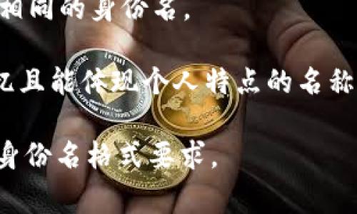 在IM钱包中，身份名通常是由用户自定义的，可以包含字母、数字和特定符号。具体的格式可能因不同的IM钱包应用而有所不同，但一般来说，身份名的要求可能包括以下几点：

1. **字符限制**：身份名通常需要在一定的字符范围内，通常是4到20个字符。
2. **可用字符**：身份名通常可以使用字母（大小写）、数字，可能还会允许一些特殊符号（例如下划线或短横线）。
3. **唯一性**：每个身份名在平台内必须是唯一的，即其他用户不能使用相同的身份名。

为了确保身份名的创建顺利，建议用户在选择身份名时，考虑使用易于记忆且能体现个人特点的名称，同时遵循平台的规定和要求。

如果您有特定的IM钱包应用，建议查阅该应用的官方文档，以获取详细的身份名格式要求。