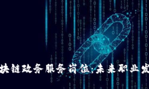 深入探索区块链政务服务岗位：未来职业发展的新趋势