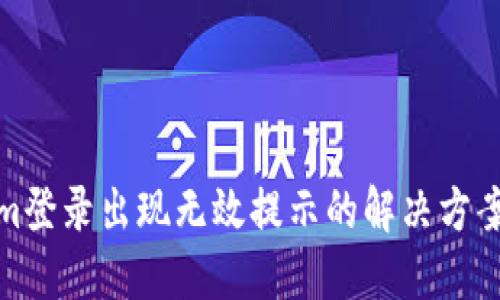 内容

Tokenim登录出现无效提示的解决方案与技巧