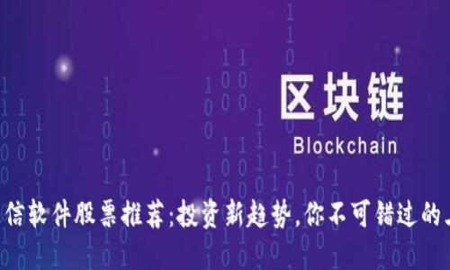 区块链通信软件股票推荐：投资新趋势，你不可错过的三大企业！