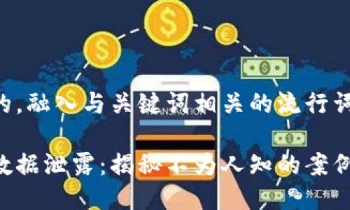 思考一个的，融入与关键词相关的流行词汇或趋势。

区块链大数据泄露：揭秘不为人知的案例与教训