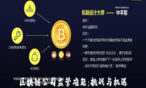 
区块链公司监管难题：挑战与机遇
