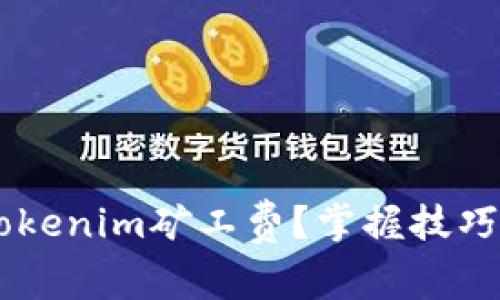 如何降低Tokenim矿工费？掌握技巧，轻松挖矿！