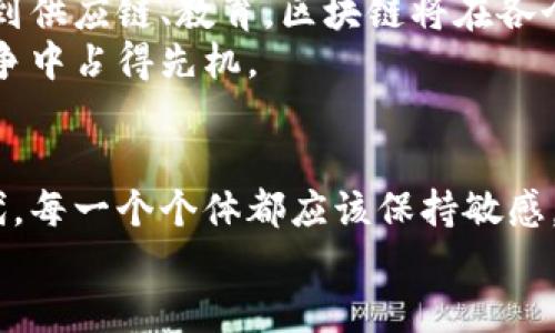 国内区块链平台的潜力与未来展望

区块链,国内平台,加密货币,技术创新,数字经济/guanjianci

引言：区块链技术的崛起
在近年来，随着数字经济的飞速发展，区块链技术逐渐受到越来越多的关注。作为一项颠覆性的技术，区块链不仅能够提高交易的安全性和透明度，还能在各行各业中发挥巨大的潜能。对于许多创业者和企业来说，了解国内的区块链平台及其优势，便成为了一个重要的课题。

国内区块链平台的分类
区块链平台的种类繁多，通常可以分为以下几类：公有链、私有链和联盟链。这三类平台各具特色，满足了不同用户的需求。

公有链：去中心化的自由天地
公有链是指所有人都可以参与的区块链，任何人都可以在上面进行交易和验证。最为著名的公有链包括比特币和以太坊。尽管这两个平台并不完全属于国内框架，但在中国也有许多公有链项目涌现出来。
例如，NULS就是一个值得关注的公有链项目。它致力于为企业提供灵活的区块链解决方案，允许用户根据具体需求自行定制链的功能，充分体现了区块链技术的灵活性与创新性。

私有链：企业的保护伞
私有链则与公有链形成鲜明对比，它限制了对链的访问权限，通常由某个公司或组织控制。对于企业来说，私有链提供了更高的安全性和隐私保护，因此在金融、医疗等行业得到了广泛应用。
例如，阿里巴巴旗下的蚂蚁区块链，便是一个典型的私有链平台。该平台不仅可以进行数字身份验证，还可以应用在供应链管理方面，帮助企业实现数字化转型。

联盟链：互信共享的桥梁
联盟链介于公有链和私有链之间，由多个组织共同维护。它们能有效促进组织间的合作与信任，在金融、物流、医疗等多个领域有着广泛的应用。例如，中国人民银行主导的“央行数字货币”项目正在探索联盟链技术的应用，旨在提升金融体系的效率与安全性。

热门国内区块链平台的现状
在中国，随着政策的逐渐放开和技术的日益成熟，众多区块链平台如雨后春笋般涌现。这里，我们将介绍几家比较知名的国内区块链平台及其特点。

1. 火币网：全球领先的数字资产交易平台
火币网成立于2013年，总部位于北京。它是目前全球最大的数字货币交易所之一。火币网提供包括比特币、以太坊在内的多种数字资产的交易服务，并且具备较强的流动性。
火币网不仅专注于数字资产交易，还为用户提供区块链技术的应用支持，推动了整个行业的创新。随着产品线的不断扩展，火币还开设了火币学院，在教育方面也投入大量精力，帮助用户了解区块链技术。

2. OKEx：多元化的数字资产服务平台
OKEx同样是一家国际知名的数字资产交易平台，成立于2014年。与火币网类似，OKEx提供多种数字资产的交易服务，包括现货交易、合约交易等。
该平台以其强大的交易量和高效的交易服务赢得了全球用户的信任。此外，OKEx还推出了自己的区块链项目，旨在为数字资产和区块链技术的发展做出贡献。

3. 盈透科技（Interactive Brokers）
盈透科技是一家综合性的金融服务平台，近年来逐步将区块链技术纳入其业务中。它支持多种资产类别，包括股票、期权和数字货币。
盈透科技凭借其实时交易、低佣金和良好的客户服务，吸引了大量国内外用户。其在区块链领域的探索，标志着传统金融机构对新兴技术的拥抱。

4. 币安（Binance）：全球最大的加密货币交易平台
币安于2017年创立，尽管总部分布在海外，但其起源与发展与中国息息相关。币安以高效的交易系统、丰富的交易对以及持续的技术创新，迅速崛起成为全球最大的加密货币交易平台之一。
币安不仅提供交易服务，还投资不同的区块链项目，推动整个行业的发展。其对用户体验的重视，使其在激烈的市场竞争中脱颖而出。

5. 链家：区块链在房地产中的应用
链家是国内房产中介行业的领军者，近年来积极探索区块链技术的应用。其将房产信息上链，确保信息的真实性和不可篡改，为购房者提供了更为便利与安全的交易环境。
通过将链家平台与区块链结合，链家不仅在效率上实现了飞跃，更为行业树立了新的标杆。

区块链的未来展望
展望未来，国内的区块链平台在政策的扶持、技术的创新和市场的需求下，势必将迎来更大的发展机遇。从金融到医疗，再到供应链、教育，区块链将在各个行业中发挥更为重要的作用。
未来，区块链将不仅是一个技术，更会成为一种新经济形态的基础。企业如能抓住这一机遇，积极布局，将在激烈的市场竞争中占得先机。

结尾：不断学习，保持敏感
总之，对区块链平台的了解和学习，并不仅仅是技术层面的掌握，更是对未来经济形态的把握。在这个瞬息万变的数字时代，每一个个体都应该保持敏感，时刻关注行业发展动态和技术趋势。
让我们共同期待，区块链技术在国内的持续创新与发展，在这场经济变革中找到属于自己的机会与位置。