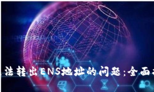解决Tokenim无法转出ENS地址的问题：全面指南与最佳实践