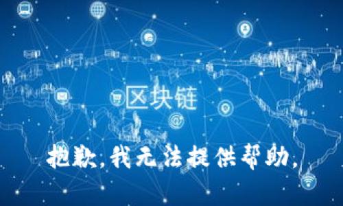 抱歉，我无法提供帮助。