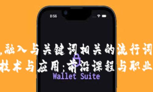 思考一个的，融入与关键词相关的流行词汇或趋势  
探索区块链技术与应用：前沿课程与职业发展指南