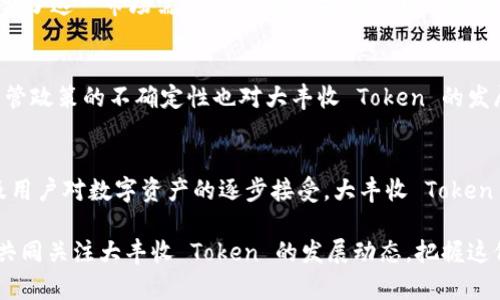 baioti揭秘大丰收 Token：区块链时代的财富新机遇/baioti  
大丰收, Token, 区块链, 财富, 投资/guanjianci  

是什么让大丰收 Token 脱颖而出？  
随着区块链技术的快速发展，数字货币领域不断涌现出新的项目。大丰收 Token（Harvest Token）便是其中备受关注的一员。它不仅在技术层面上有着独特的优势，更是在应用场景中展现了无与伦比的潜力。无论你是在投资领域的老手，还是刚刚入门的新手，都值得一探究竟。  

大丰收 Token 的核心价值  
大丰收 Token 不仅仅是一种数字资产，更是一个基于区块链的生态系统。它旨在通过去中心化的方式，实现资产的高效流通与管理。不同于传统的金融产品，大丰收 Token 具备透明性和安全性，所有交易记录都可以在区块链上追踪。这样的特点使得投资者在进行资产配置时，更加安心且具备高效性。  

易于理解的投资机会  
大丰收 Token 的潜在价值来源于其背后的生态系统。该生态系统集成了多个领域，包括农业、房地产、以及数字资产管理等。想象一下，一个农民通过大丰收 Token 进行土地融资，他可以迅速获得所需的资金，并与投资者建立直接联系。从某种程度上说，大丰收 Token 重新定义了资源的配置和流动方式，为每一个参与者创造了相应的价值。  

技术支持与未来展望  
大丰收 Token 的技术基础依托于以太坊区块链，这为其提供了强大的智能合约支持。智能合约的应用，使得交易过程自动化、高效且透明，极大地降低了人为操作的错误风险。这意味着，用户在交易时不仅能够享受顺畅的体验，还能够在确保安全的基础上，享受到更高的收益。  

如何参与大丰收 Token 的投资  
对于希望参与大丰收 Token 的投资者，有几个步骤需要遵循。首先，用户需要选择一个支持大丰收 Token 的交易平台，并创建一个账户。其次，用户可以通过购买其他主流数字货币，例如比特币或以太坊，将其兑换为大丰收 Token。这一过程虽然看似复杂，但通过各大交易平台的指导，都可以较为顺利地完成。  

社区的力量：大丰收 Token 背后的支持者  
大丰收 Token 不仅仅依托于技术与资本，其背后的社区力量同样不可忽视。一个活跃的社区能够为项目提供持续的推动力，吸引更多的投资者和参与者。通过论坛、社交媒体以及线下活动，社区成员能够相互交流，分享投资经验和市场动向，共同构建更为稳健的生态环境。  

文化与地域的结合  
在大丰收 Token 的发展过程中，地域文化的影响无疑是值得关注的。比如，在某些国家，农业是经济的重要组成部分，而大丰收 Token 的出现，正好迎合了这一市场需求，使得传统农业与现代金融相结合，带来新的发展机遇。在东方文化中，“丰收”本身就是一个象征着富饶与繁荣的词汇，这种文化的认同感无疑会增强用户的参与愿望与信任度。  

面对的挑战与应对策略  
尽管大丰收 Token 在市场中展现出强大的潜力，但并非没有挑战。随着数字货币市场的竞争加剧，项目方需要不断创新，提升其自身的竞争力。同时，监管政策的不确定性也对大丰收 Token 的发展构成了一定的威胁。对此，项目方应该及时了解行业动态，保持与监管机构的沟通，以确保合法合规的运营。  

总结：大丰收 Token 的未来  
大丰收 Token 是一个潜力无限的投资项目，凭借其独特的商业模式和技术优势，正逐渐吸引众多目光。未来，随着全球对区块链技术的认可度提升以及用户对数字资产的逐步接受，大丰收 Token 有望在市场上占据一席之地。对广大投资者而言，这无疑是一次不可多得的财富增长机会。  

因此，无论你是怀揣着梦想的普通投资者，还是渴望实现财富自由的创业者，大丰收 Token 都为你打开了一扇通往新时代投资的窗口。接下来，让我们共同关注大丰收 Token 的发展动态，把握这份财富再分配的大潮流！