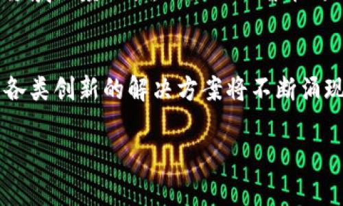 区块链革命：新兴企业如何重塑未来经济

区块链, 创新企业, 数字货币, 去中心化, 区块链技术/guanjianci

引言：区块链的兴起与革新
近年来，区块链技术如同一道闪电，照亮了各个行业的未来。其去中心化、透明、安全等特性，使得其在金融服务、智能合约、供应链管理等多个领域得到了广泛应用。从诞生之初的比特币，到如今风起云涌的各类区块链企业，这一技术的创新与发展为全球经济带来了巨大的变革。在这样的背景下，越来越多的创业公司跻身于这一行业，推动着技术的进步与应用的扩展。

区块链技术的核心优势
区块链技术之所以受到如此关注，主要源于它几大核心优势。首先，去中心化的特性让用户在交易过程中不再依赖中介，降低了成本，提高了效率。其次，区块链的透明性确保了交易的公开性和可追溯性，使得参与者可以更加信任系统。此外，智能合约的出现，也比传统合同更具灵活性和安全性。这使得一系列行业纷纷开始探索区块链技术，寻找符合自身需求的创新解决方案。

创新企业的崛起：案例分析
在如此巨大的市场需求面前，涌现出了一大批创新企业。以下是几家对区块链技术的创新和应用做出贡献的企业案例：

h41. Ripple（瑞波）/h4
Ripple是一家专注于提供跨境支付解决方案的金融科技公司。通过利用区块链技术，Ripple为银行和金融机构提供实时外汇交易及支付服务。它的RippleNet网络允许用户在几秒钟内完成跨境转账，相比传统银行转账所需的几天，大大提高了效率。其数字货币XRP不仅用于支付交易手续费，还作为流动性工具，帮助缓解跨境支付中的“流动性陷阱”。

h42. Chainalysis/h4
随着区块链技术的发展，金融安全成为投资者的一大顾虑。Chainalysis便是针对这一问题而崛起的一家公司。其专注于区块链数据分析，通过追踪加密货币交易的流向，帮助政府、金融机构以及加密货币交易所识别可疑活动，增强合规性。此外，Chainalysis还为法规遵从提供解决方案，使得金融生态环境更加安全可靠。

h43. VeChain（唯链）/h4
VeChain结合了区块链与物联网技术，致力于提升供应链管理的透明度和效率。其区块链平台提供了一种可追溯的商品验证系统，使得每一件商品从生产到销售都能在区块链上留下完整的数字足迹。这种创新解决方案不仅提高了信息透明度，还减少了伪造和欺诈行为的发生，赢得了多个行业的信赖，包括奢侈品、食品和医药等领域。

h44. Filecoin/h4
随着数据存储需求的迅速增长，Filecoin以其去中心化的数据存储解决方案而崭露头角。它允许用户将多余的存储空间出租给其他用户，在提供服务的同时，获得Filecoin代币作为报酬。通过这一方式，Filecoin促成了一个去中心化的存储网络，提高了数据存储的安全性和可靠性。此外，它还通过激励机制，使得存储网络的参与者在共同维护网络安全和稳定中获得利益。

h45. Brave/h4
在广告行业，Brave浏览器的出现极大地改变了用户与广告商之间的关系。通过利用区块链技术，Brave给予用户控制浏览体验的权利，用户可以选择接受广告并通过浏览行为获得Basic Attention Token（BAT）。而广告商则通过提高广告的精准度和用户的参与度来提升效益。这种创新的商业模式，挑战了传统广告的运作方式，引领了一个更加用户友好的数字广告生态圈。

区块链创新企业的挑战与机遇
尽管诸多创新企业如雨后春笋般涌现，但它们面临的挑战也不容忽视。首先，监管政策的不确定性依旧是行业发展的主要隐忧。在许多国家，关于区块链和加密货币的法规尚未完善，这使得企业在运营和拓展的过程中面临诸多限制。其次，技术上的安全问题也时常困扰着区块链企业。尽管区块链本身具有较高的安全性，但应用其实仍然容易受到攻击。另外，如何教育市场，增加用户对区块链技术的理解与信任也是一项复杂的任务。

未来展望：区块链的无尽可能
随着技术的不断创新与市场需求的日益增加，区块链企业的发展前景广阔。持续的技术升级、不断扩展的应用场景和日益完善的市场环境，都为区块链企业提供了丰厚的土壤。在未来，区块链将与更多领域深度融合，例如人工智能、大数据、物联网等，推动整个社会的信息透明化与价值流动。在这一过程中，那些敢于创新、能够快速响应市场变化的企业，必将引领时代的潮流。

结论：区块链时代的到来
区块链技术已经不仅仅是一个潮流，而是正在深刻地影响着我们的生活和商业运作。在这样的背景下，创新企业不仅是技术的实践者，更是未来商业模式的探索者。随着越来越多的企业进入这一领域，各类创新的解决方案将不断涌现，推动社会向更加透明和高效的方向发展。

在这个飞速发展的时代，我们有责任与义务去关注这些新兴的创新企业，去理解和支持它们的成长。因为它们正在通过持续创新和技术突破，塑造一个更加美好的未来。