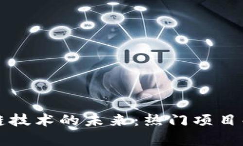 探索基于区块链技术的未来：热门项目解析与趋势展望