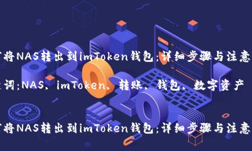 如何将NAS转出到imToken钱包：详细步骤与注意事项

关键词：NAS, imToken, 转账, 钱包, 数字资产

```
如何将NAS转出到imToken钱包：详细步骤与注意事项
