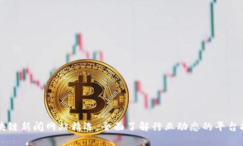 区块链新闻网站精选：全面了解行业动态的平台推荐
