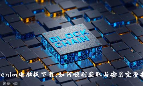 Tokenim电脑板下载：如何顺利获取与安装完整指南