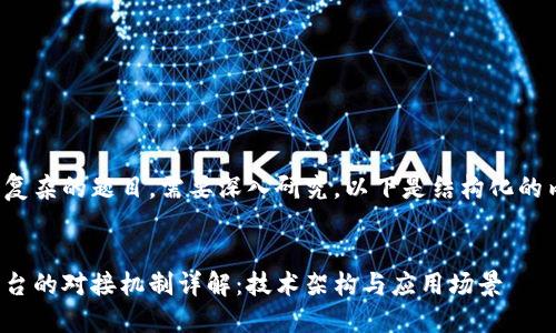 这是一个复杂的题目，需要深入研究，以下是结构化的内容展示：

:
区块链平台的对接机制详解：技术架构与应用场景