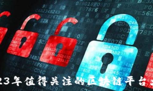   
2023年值得关注的区块链平台大全