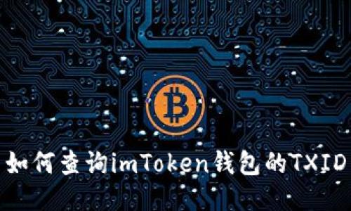 如何查询imToken钱包的TXID