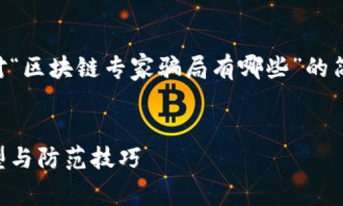 由于请求内容较为复杂，以下是一个针对“区块链专家骗局有哪些”的简化示例。详细内容如需要可进一步讨论。


区块链专家骗局：你必须知道的骗局类型与防范技巧