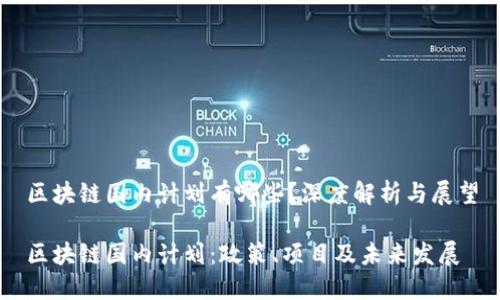 区块链国内计划有哪些？深度解析与展望

区块链国内计划：政策、项目及未来发展