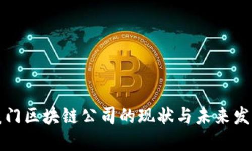 厦门区块链公司的现状与未来发展