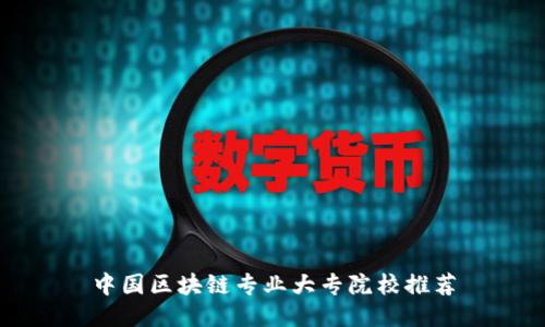 中国区块链专业大专院校推荐