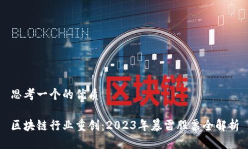 思考一个的优质

区块链行业重创：2023年暴雷股票全解析