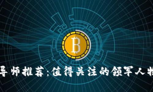 思考一个的  
区块链行业导师推荐：值得关注的领军人物与专家分析